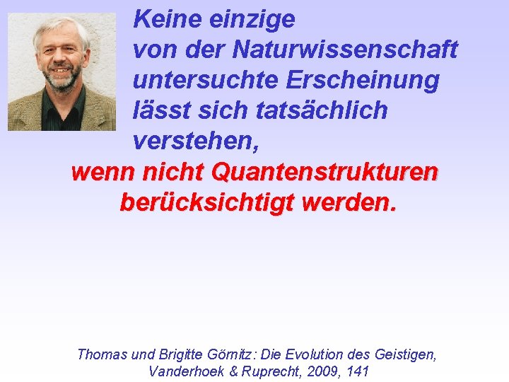 Keine einzige von der Naturwissenschaft untersuchte Erscheinung lässt sich tatsächlich verstehen, wenn nicht Quantenstrukturen