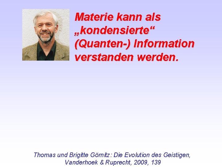 Materie kann als „kondensierte“ (Quanten-) Information verstanden werden. Thomas und Brigitte Görnitz: Die Evolution