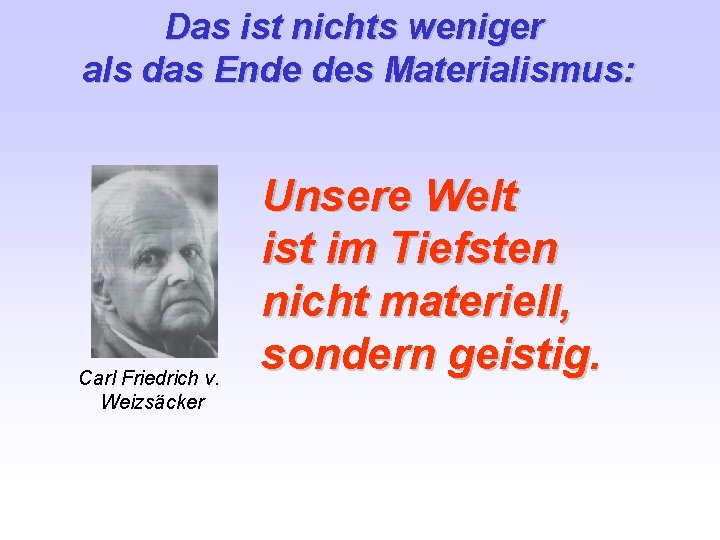 Das ist nichts weniger als das Ende des Materialismus: Carl Friedrich v. Weizsäcker Unsere