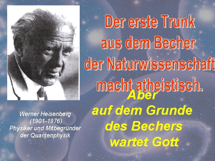 Werner Heisenberg (1901 -1976) Physiker und Mitbegründer Quantenphysik Aber auf dem Grunde des Bechers