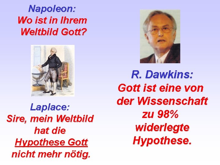 Napoleon: Wo ist in Ihrem Weltbild Gott? Laplace: Sire, mein Weltbild hat die Hypothese