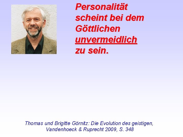 Personalität scheint bei dem Göttlichen unvermeidlich zu sein. Thomas und Brigitte Görnitz: Die Evolution