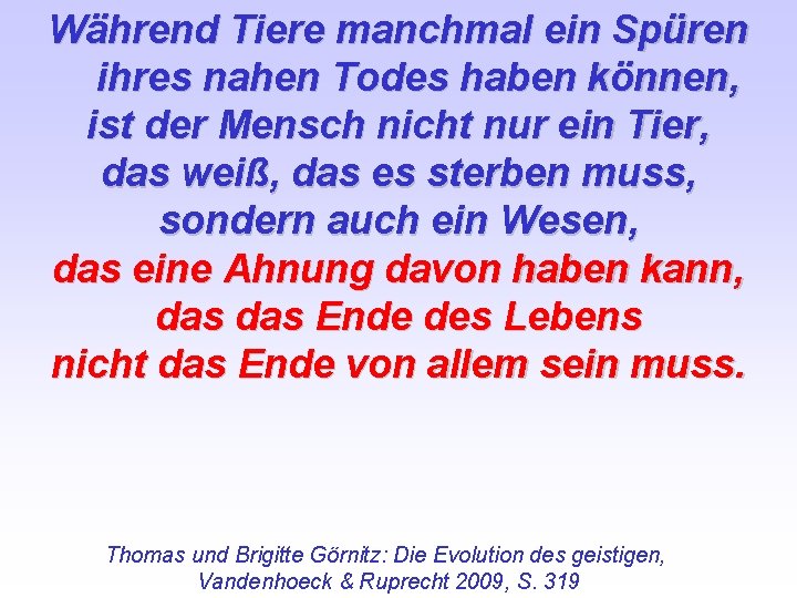 Während Tiere manchmal ein Spüren ihres nahen Todes haben können, ist der Mensch nicht