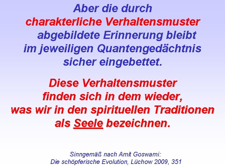 Aber die durch charakterliche Verhaltensmuster abgebildete Erinnerung bleibt im jeweiligen Quantengedächtnis sicher eingebettet. Diese