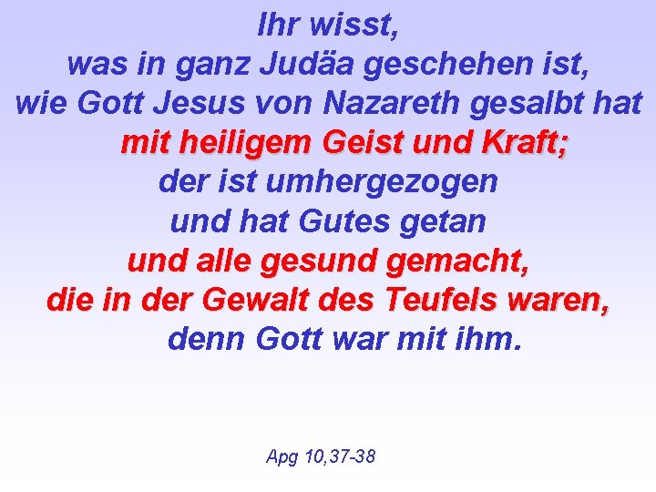 Ihr wisst, was in ganz Judäa geschehen ist, wie Gott Jesus von Nazareth gesalbt