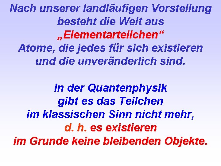 Nach unserer landläufigen Vorstellung besteht die Welt aus „Elementarteilchen“ Atome, die jedes für sich