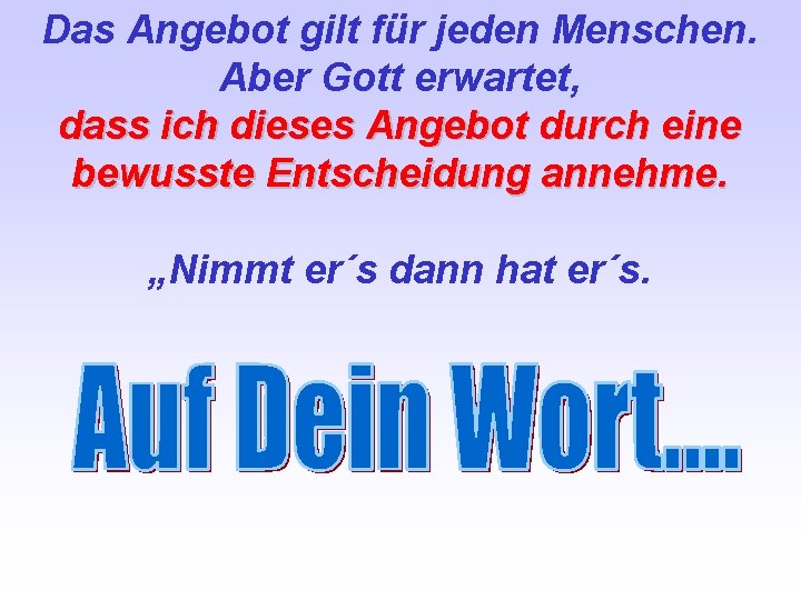 Das Angebot gilt für jeden Menschen. Aber Gott erwartet, dass ich dieses Angebot durch