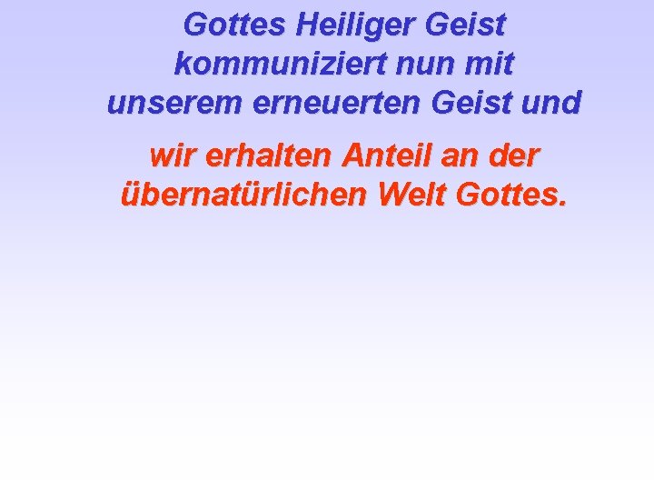 Gottes Heiliger Geist kommuniziert nun mit unserem erneuerten Geist und wir erhalten Anteil an