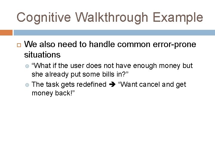 Cognitive Walkthrough Example We also need to handle common error-prone situations “What if the