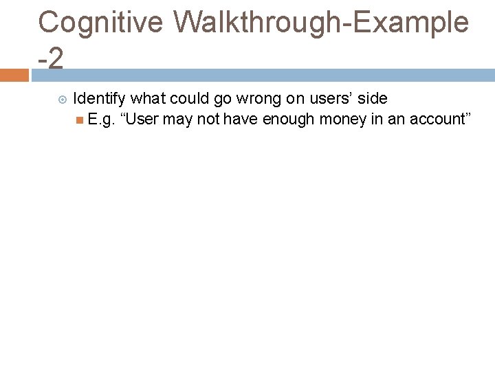 Cognitive Walkthrough-Example -2 Identify what could go wrong on users’ side E. g. “User