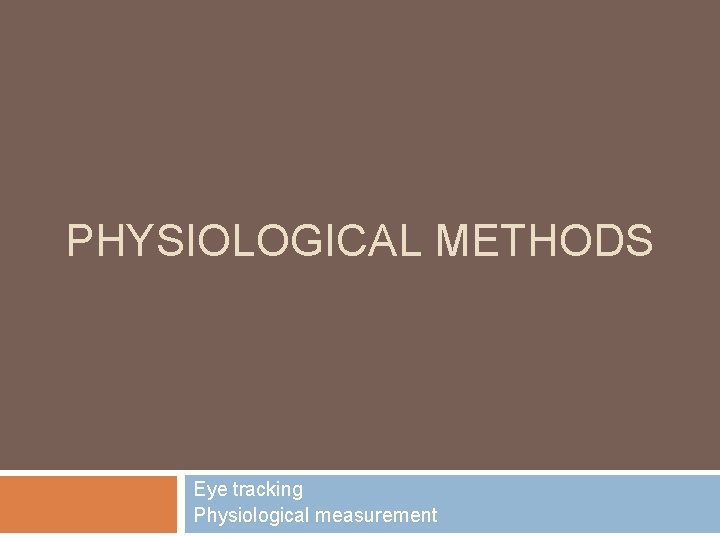 PHYSIOLOGICAL METHODS Eye tracking Physiological measurement 