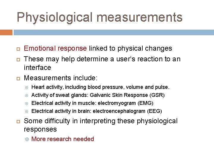 Physiological measurements Emotional response linked to physical changes These may help determine a user’s