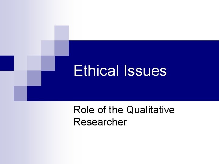 Ethical Issues Role of the Qualitative Researcher 