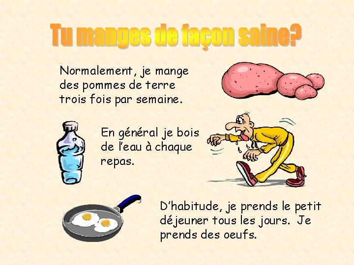 Normalement, je mange des pommes de terre trois fois par semaine. En général je