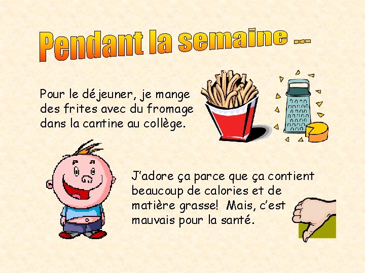 Pour le déjeuner, je mange des frites avec du fromage dans la cantine au