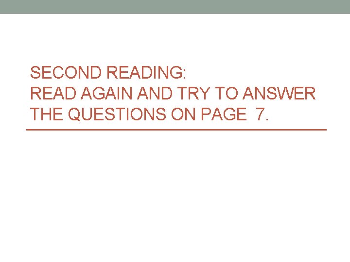 SECOND READING: READ AGAIN AND TRY TO ANSWER THE QUESTIONS ON PAGE 7. 