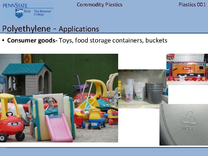 Commodity Plastics Polyethylene - Applications • Consumer goods- Toys, food storage containers, buckets Plastics