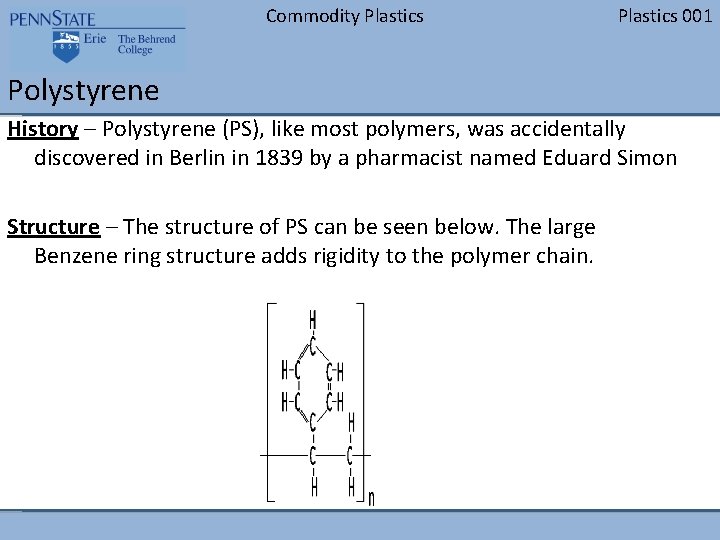 Commodity Plastics 001 Polystyrene History – Polystyrene (PS), like most polymers, was accidentally discovered