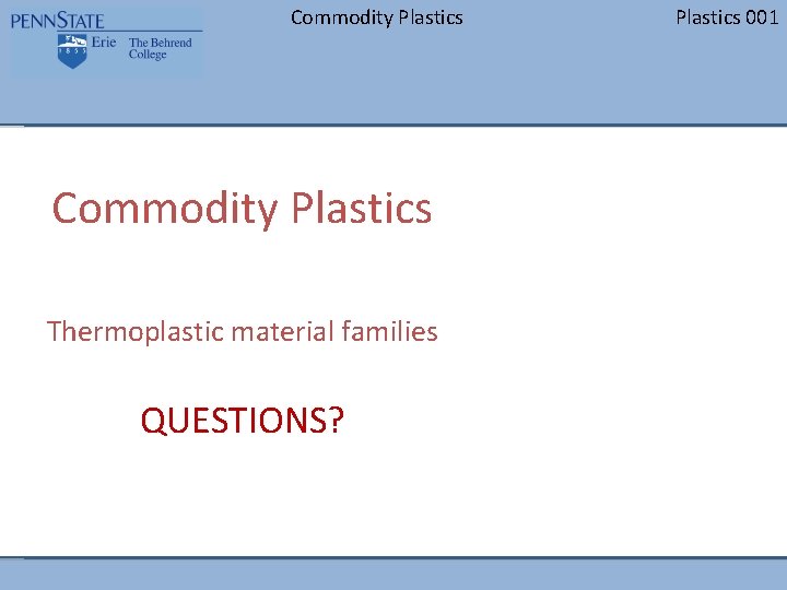 Commodity Plastics Thermoplastic material families QUESTIONS? Plastics 001 