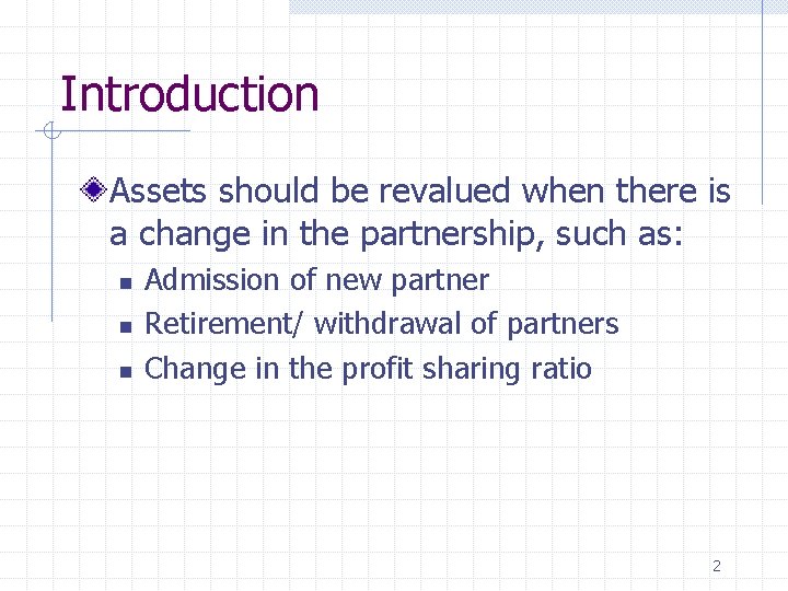 Introduction Assets should be revalued when there is a change in the partnership, such
