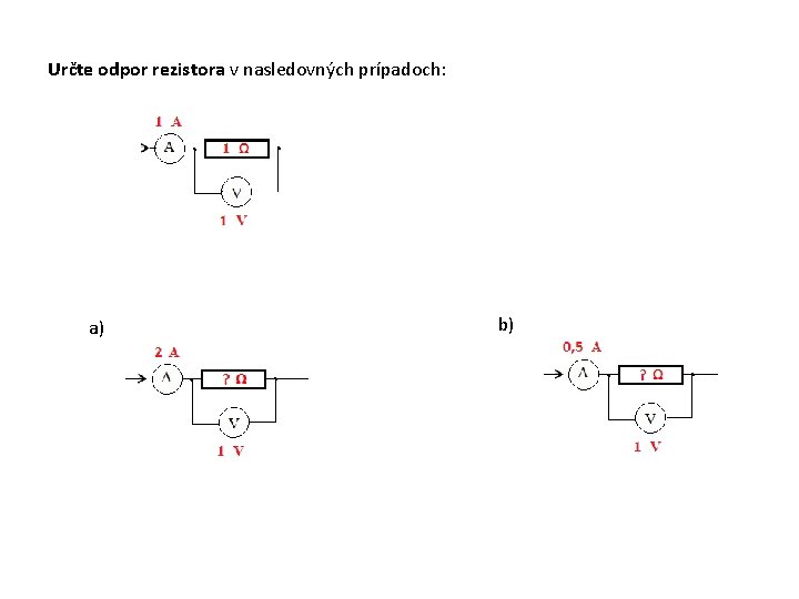 Určte odpor rezistora v nasledovných prípadoch: a) b) Určte odpor rezistora v nasledovných prípadoch: a) b)