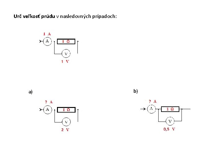 Urč veľkosť prúdu v nasledovných prípadoch: a) b) Urč veľkosť prúdu v nasledovných prípadoch: a) b)