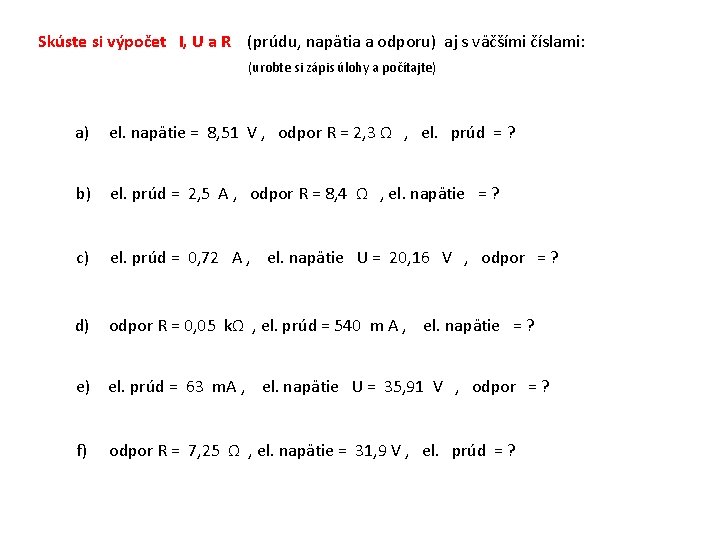 Skúste si výpočet I, U a R (prúdu, napätia a odporu) aj s väčšími Skúste si výpočet I, U a R (prúdu, napätia a odporu) aj s väčšími
