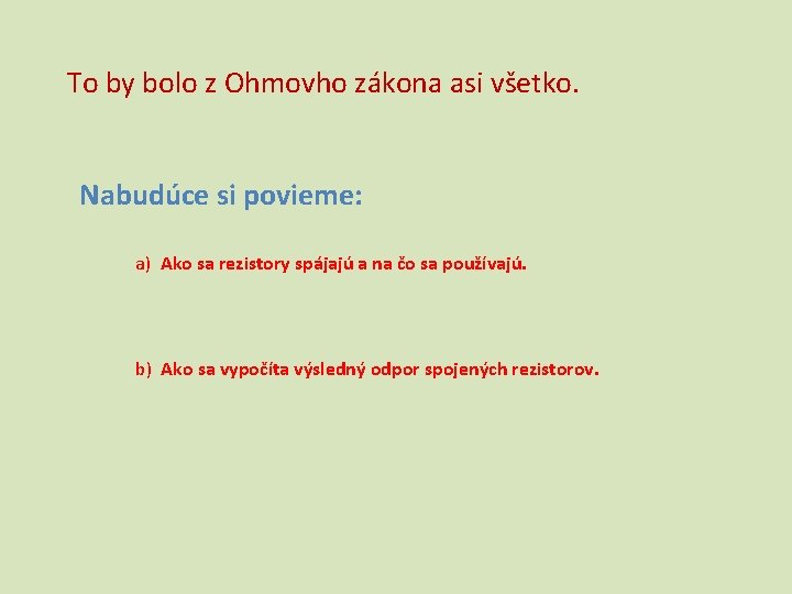 To by bolo z Ohmovho zákona asi všetko. Nabudúce si povieme: a) Ako sa To by bolo z Ohmovho zákona asi všetko. Nabudúce si povieme: a) Ako sa