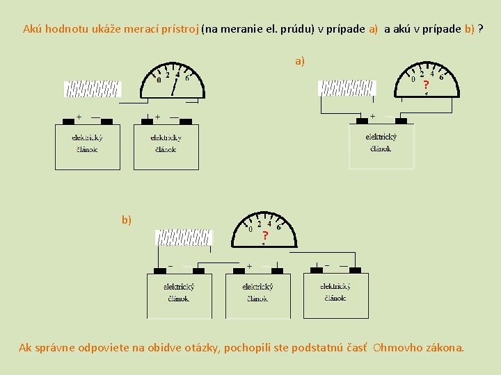 Akú hodnotu ukáže merací prístroj (na meranie el. prúdu) v prípade a) a akú Akú hodnotu ukáže merací prístroj (na meranie el. prúdu) v prípade a) a akú