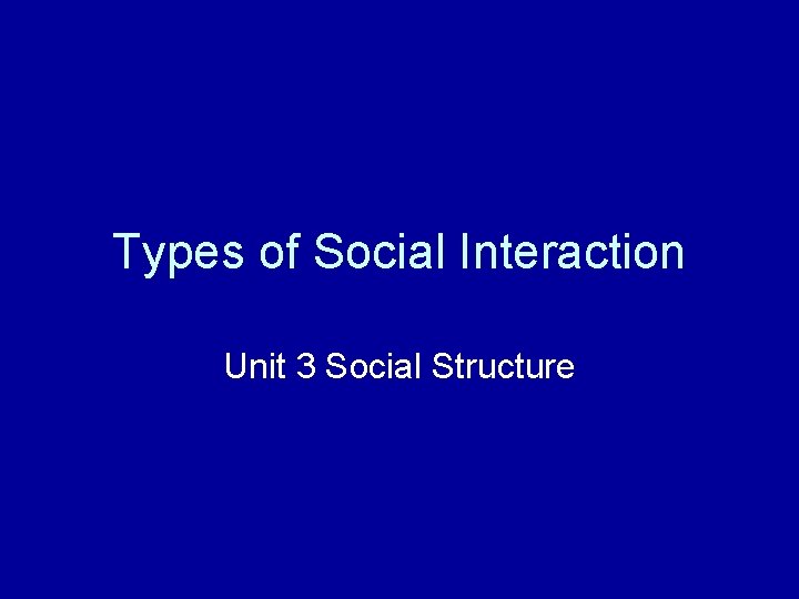 Types of Social Interaction Unit 3 Social Structure Types of Social Interaction Unit 3 Social Structure