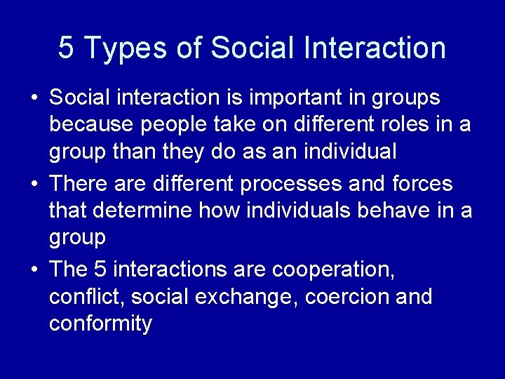 5 Types of Social Interaction • Social interaction is important in groups because people