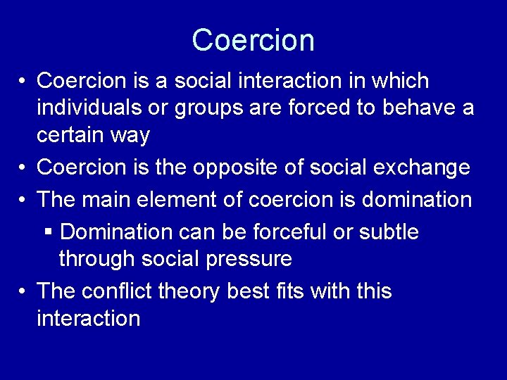 Coercion • Coercion is a social interaction in which individuals or groups are forced