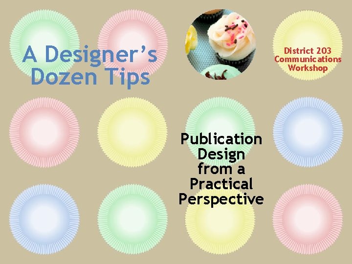 A Designer’s Dozen Tips District 203 Communications Workshop Publication Design from a Practical Perspective