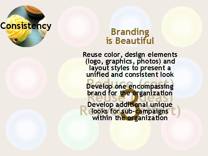 Consistency Branding is Beautiful Reuse color, design elements (logo, graphics, photos) and layout styles