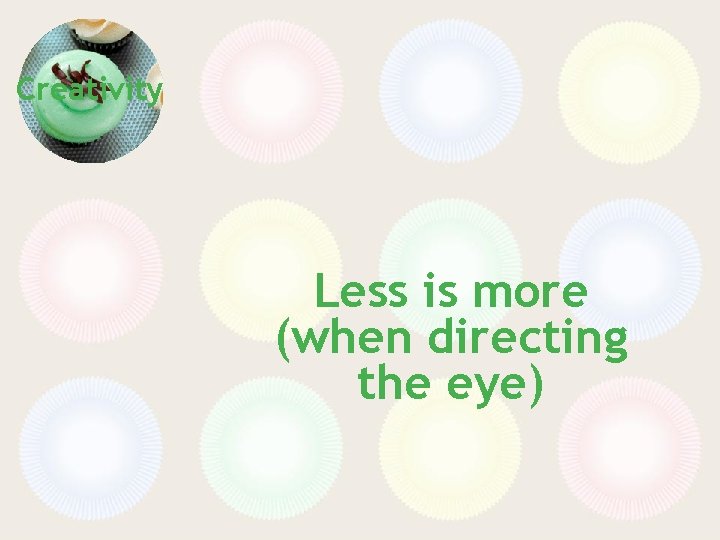 Creativity Less is more (when directing the eye) 