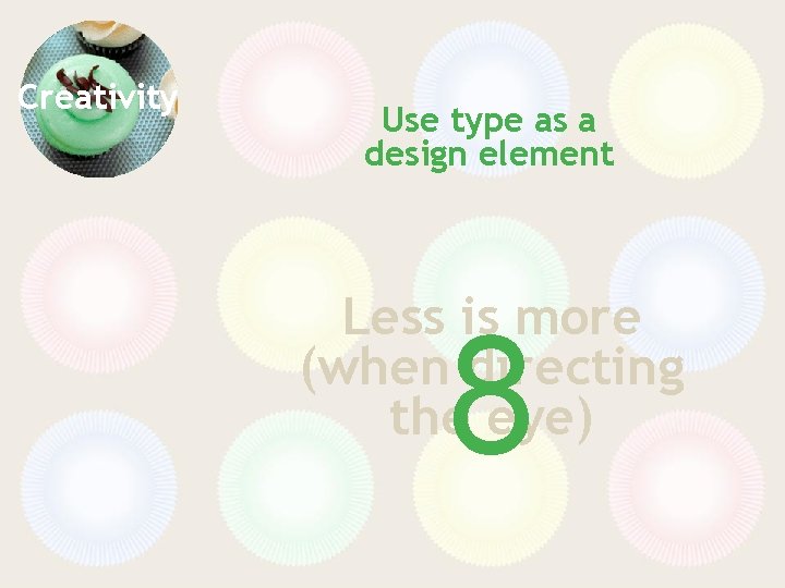 Creativity Use type as a design element Less is more (when directing the eye)