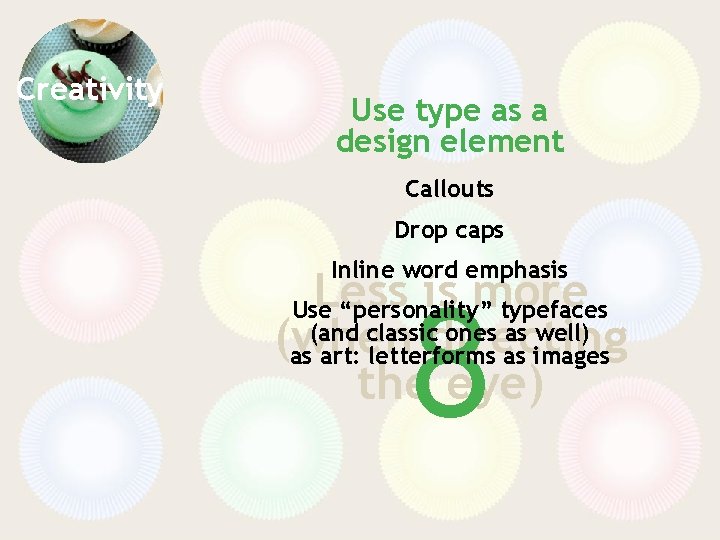 Creativity Use type as a design element Callouts Drop caps Inline word emphasis Less