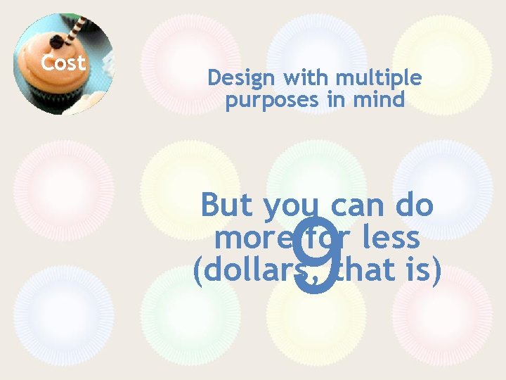 Cost Design with multiple purposes in mind But you can do more for less