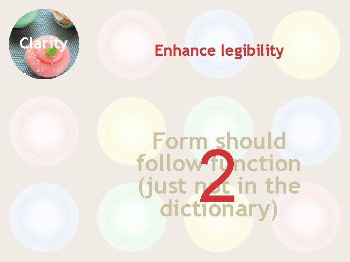 Clarity Enhance legibility Form should follow function (just not in the dictionary) 2 