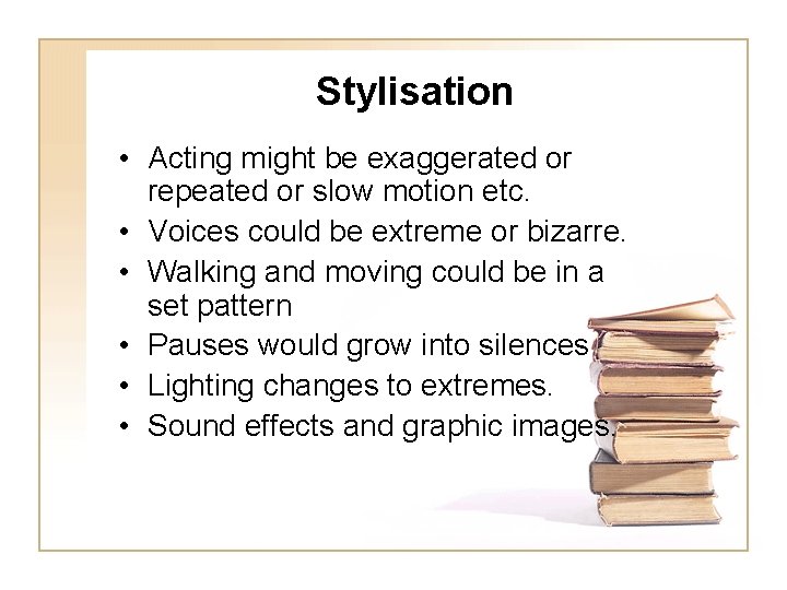 Stylisation • Acting might be exaggerated or repeated or slow motion etc. • Voices