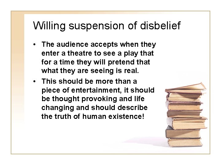 Willing suspension of disbelief • The audience accepts when they enter a theatre to