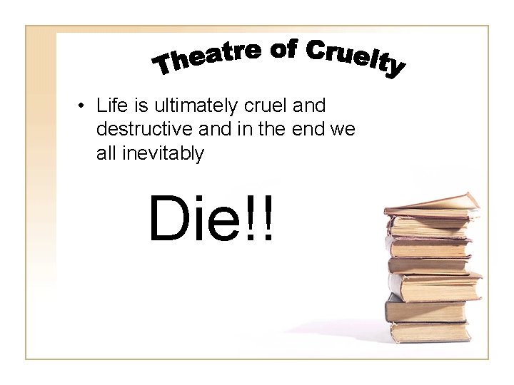  • Life is ultimately cruel and destructive and in the end we all