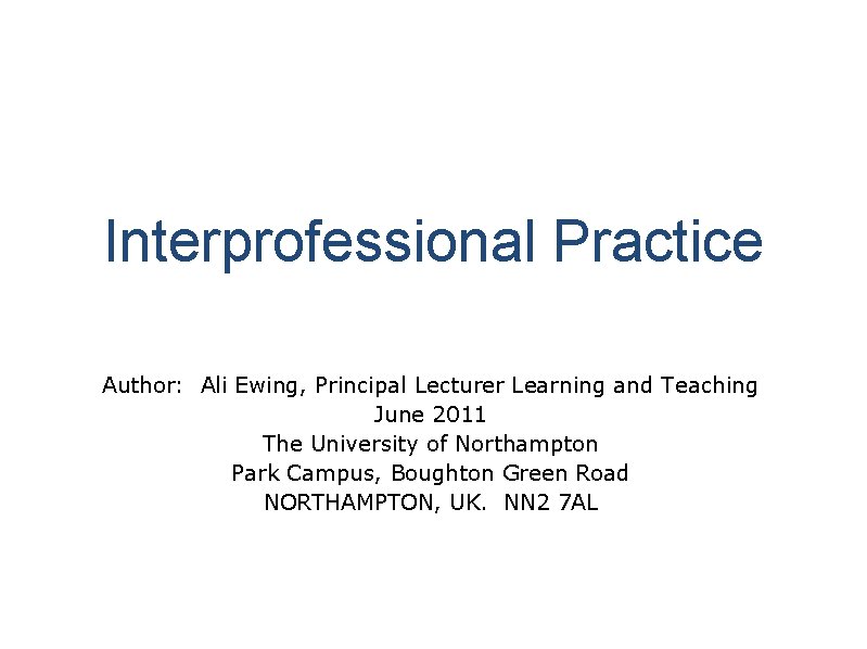 Interprofessional Practice Author: Ali Ewing, Principal Lecturer Learning and Teaching June 2011 The University Interprofessional Practice Author: Ali Ewing, Principal Lecturer Learning and Teaching June 2011 The University