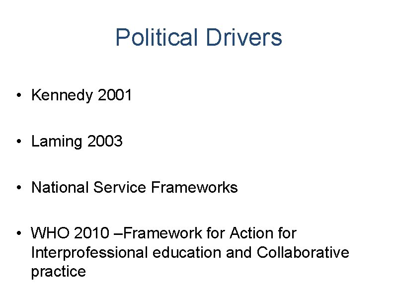 Political Drivers • Kennedy 2001 • Laming 2003 • National Service Frameworks • WHO Political Drivers • Kennedy 2001 • Laming 2003 • National Service Frameworks • WHO