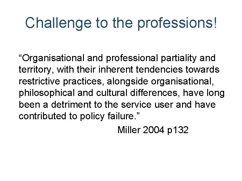 Challenge to the professions! “Organisational and professional partiality and territory, with their inherent tendencies Challenge to the professions! “Organisational and professional partiality and territory, with their inherent tendencies