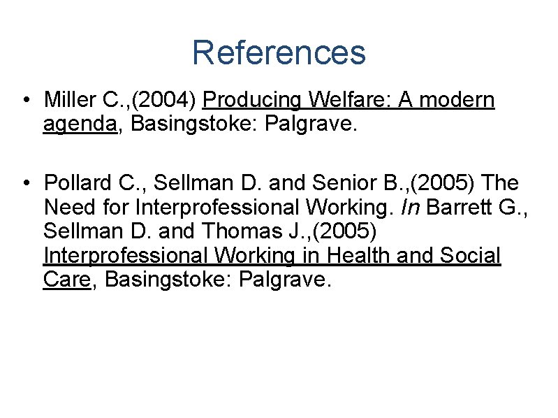 References • Miller C. , (2004) Producing Welfare: A modern agenda, Basingstoke: Palgrave. • References • Miller C. , (2004) Producing Welfare: A modern agenda, Basingstoke: Palgrave. •