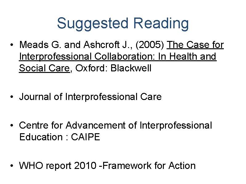 Suggested Reading • Meads G. and Ashcroft J. , (2005) The Case for Interprofessional Suggested Reading • Meads G. and Ashcroft J. , (2005) The Case for Interprofessional