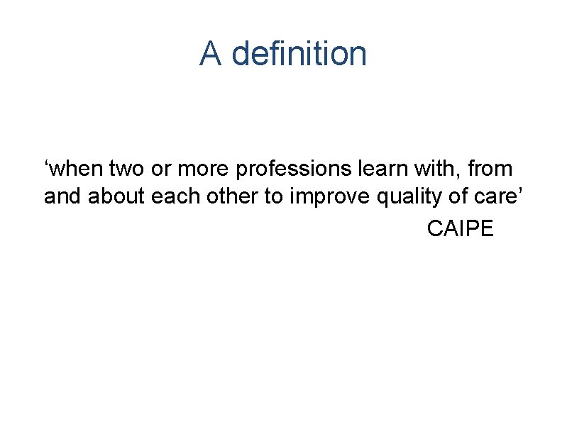 A definition ‘when two or more professions learn with, from and about each other A definition ‘when two or more professions learn with, from and about each other