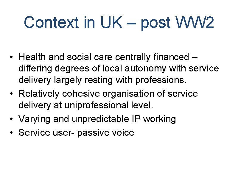 Context in UK – post WW 2 • Health and social care centrally financed Context in UK – post WW 2 • Health and social care centrally financed