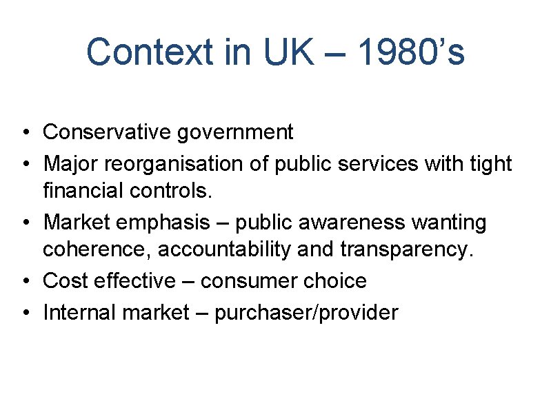 Context in UK – 1980’s • Conservative government • Major reorganisation of public services Context in UK – 1980’s • Conservative government • Major reorganisation of public services
